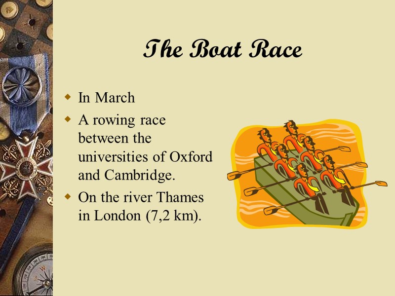 The Boat Race  In March A rowing race between the universities of Oxford